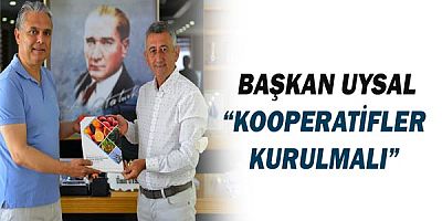  Başkan Uysal, “Kooperatifler kurulmalı”