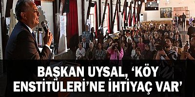 Başkan Uysal, ‘Köy Enstitüleri’ne ihtiyaç var’