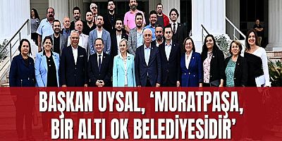 Başkan Uysal, ‘Muratpaşa, bir altı ok belediyesidir’