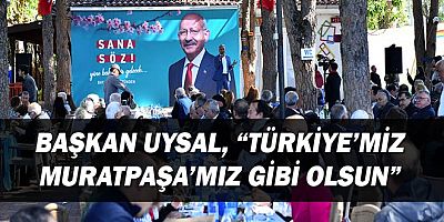 Başkan Uysal, “Türkiye’miz Muratpaşa’mız gibi olsun”