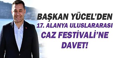 Başkan Yücel'den 17. Antalya Uluslararası Caz Festivali'ne davet!