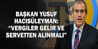 Başkan Yusuf Hacısüleyman: Vergiler gelir ve servetten alınmalı!