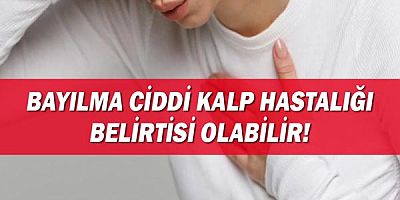 Bayılma, ciddi kalp hastalığı belirtisi olabilir!