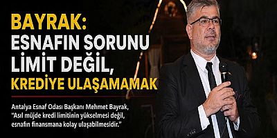 Bayrak: Esnafın Sorunu Limit Değil, Krediye Ulaşamamak
