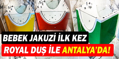Bebek Jakuzi İlk Kez RoyalDuş İle Antalya’da