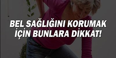 Bel sağlığını korumak için bunlara dikkat!