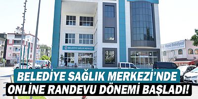 Belediye Sağlık Merkezi’nde online randevu dönemi başladı!