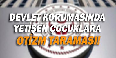 “Beni Fark Et” projesi ile devlet korumasında yetişen çocuklara otizm taraması!