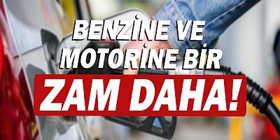 Benzin ve motorine bir zam daha!