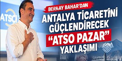 Berkay Bahar’dan Antalya ticaretini güçlendirecek “ATSO Pazar” yaklaşımı