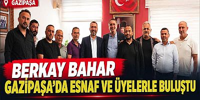 Berkay Bahar Gazipaşa’da Esnaf Ve Üyelerle Buluştu