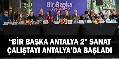 “Bir Başka Antalya 2” Sanat Çalıştayı Antalya’da Başladı