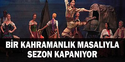 Bir Kahramanlık Masalıyla Sezon Kapanıyor