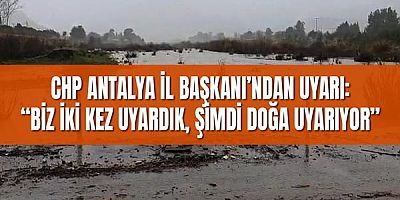 “Biz İki Kez Uyardık, Şimdi Doğa Uyarıyor”