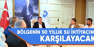 Bölgenin 50 yıllık su ihtiyacını karşılayacak.