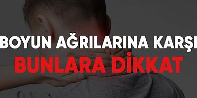 Boyun ağrılarına karşı bunlara dikkat!