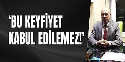 ‘Bu Keyfiyet Kabul Edilemez!’