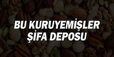 Bu kuruyemişler şifa deposu!