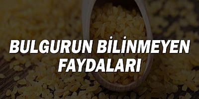 Bulgurun bilinmeyen faydaları