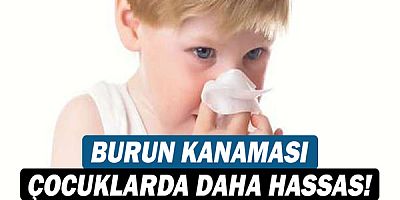 Burun kanaması çocuklarda daha hassas bir konuya dönüşüyor!