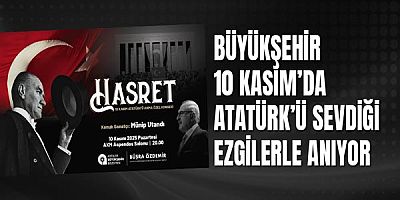 Büyükşehir 10 Kasım’da Atatürk’ü sevdiği ezgilerle anıyor