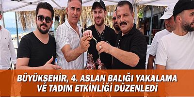 Büyükşehir, 4. Aslan Balığı yakalama ve tadım etkinliği düzenledi