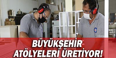 Büyükşehir atölyeleri üretiyor!