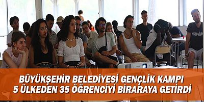 Büyükşehir Belediyesi Gençlik Kampı 5 ülkeden 35 öğrenciyi biraraya getirdi