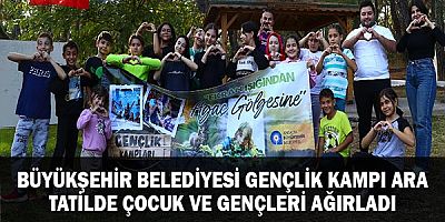 Büyükşehir Belediyesi Gençlik Kampı ara tatilde çocuk ve gençleri ağırladı