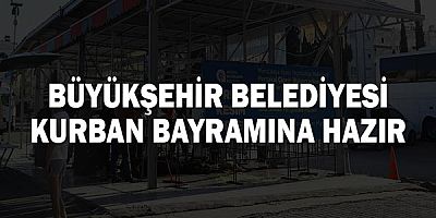 Büyükşehir Belediyesi Kurban Bayramına hazır