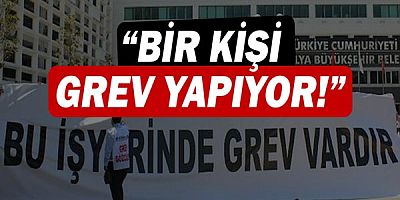 Büyükşehir'de grev yapan 1 kişi kaldı!