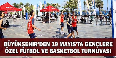 Büyükşehir'den 19 Mayıs'ta gençlere özel futbol ve basketbol turnuvası