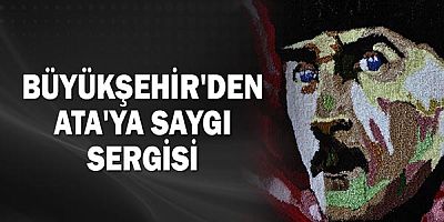 Büyükşehir'den Ata'ya Saygı Sergisi