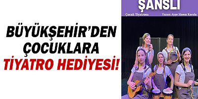 Büyükşehir’den çocuklara tiyatro hediyesi!