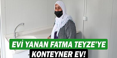 Büyükşehir’den evi yanan  Fatma Teyze’ye konteyner ev!