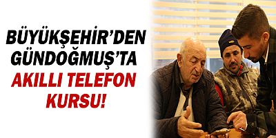 Büyükşehir’den Gündoğmuş’ta akıllı telefon kursu!