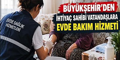 Büyükşehir’den ihtiyaç sahibi vatandaşlara evde bakım hizmeti