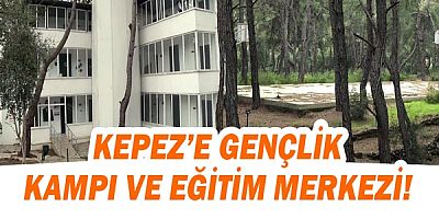 Büyükşehir'den Kepez’e Gençlik Kampı ve Eğitim Merkezi!