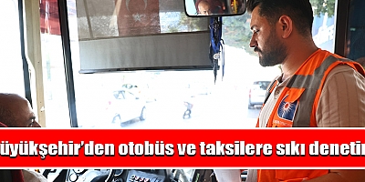 Büyükşehir’den otobüs ve taksilere sıkı denetim