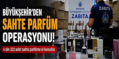 Büyükşehir'den sahte parfüm operasyonu!
