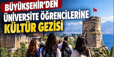 Büyükşehir’den üniversite öğrencilerine kültür gezisi