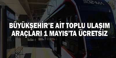 Büyükşehir’e ait toplu ulaşım araçları 1 Mayıs’ta ücretsiz