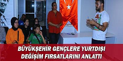 Büyükşehir gençlere yurtdışı değişim fırsatlarını anlattı