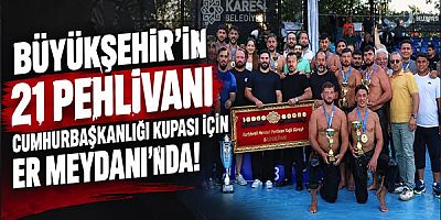 Büyükşehir’in 21 pehlivanı Cumhurbaşkanlığı Kupası için Er Meydanı’nda!
