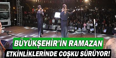Büyükşehir’in Ramazan etkinliklerinde coşku sürüyor!