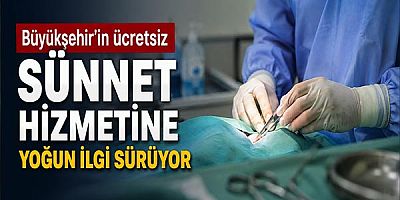 Büyükşehir’in ücretsiz sünnet hizmetine yoğun ilgi sürüyor
