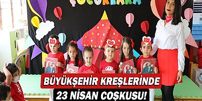 Büyükşehir kreşlerinde 23 Nisan coşkusu!