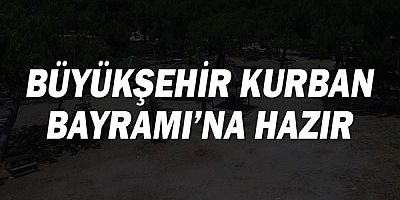 Büyükşehir Kurban Bayramı’na hazır