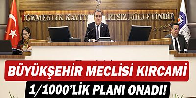 Büyükşehir Meclisi Kırcami 1/1000’lik planı onadı!