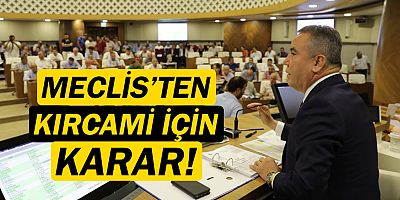 Büyükşehir Meclisi Kırcami için olağanüstü toplandı!